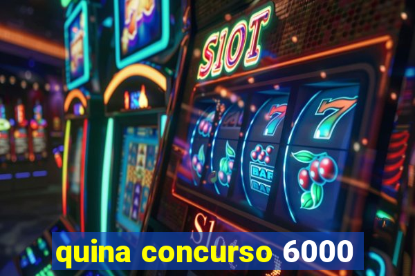 quina concurso 6000